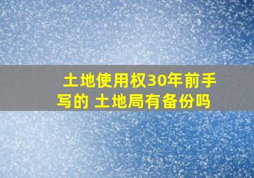 土地使用权30年前手写的 土地局有备份吗